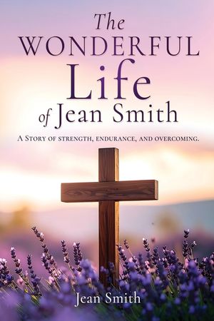 The Wonderful Life of Jean Smith: A Story of strength, endurance, and overcoming. image number 0