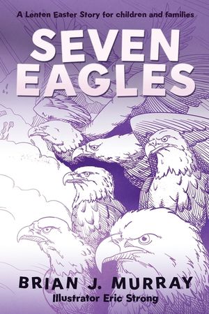 Seven Eagles: A Lenten Easter Story for children and families image number 0