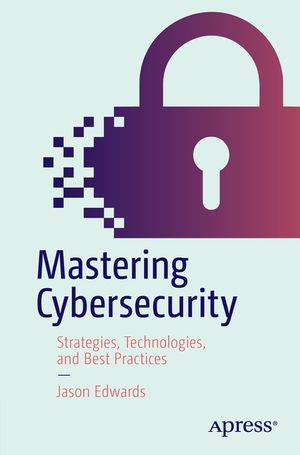 Mastering Cybersecurity: Strategies, Technologies, and Best Practices image number 0