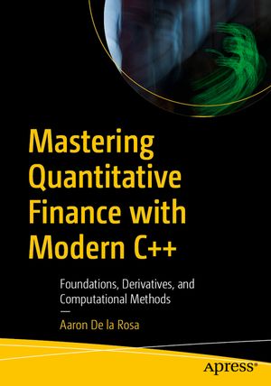 Mastering Quantitative Finance with Modern C++: Foundations, Derivatives, and Computational Methods image number 0