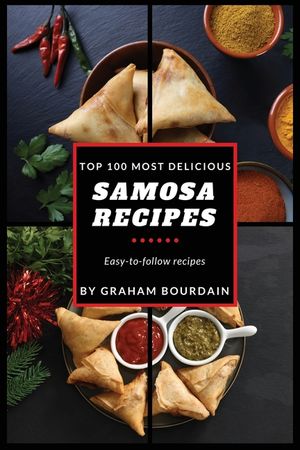 Top 100 Most Delicious Samosa Recipes: Easy-to-follow recipes - A Samosa Cookbook [Books on Meat Pies, Empanadas, Calzones and Turnovers] (T100MD 2) image number 0