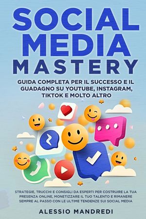 Social Media Mastery: Strategie, trucchi e consigli da esperti per costruire la tua presenza online, monetizzare il tuo talento e rimanere s image number 0