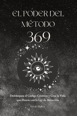 El Poder del M&eacute;todo 369: Desbloquea el C&oacute;digo C&oacute;smico y Crea la Vida que Deseas con la Ley de Atracci&oacute;n image number 0