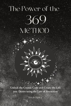 The Power of the 369 Method: Unlock the Cosmic Code and Create the Life You Desire Using the Law of Attractions image number 0