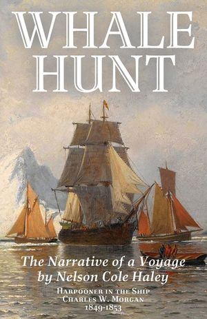 Whale Hunt: The Narrative of a Voyage by Nelson Cole Haley, Harpooner in the Ship Charles W. Morgan, 1849-1853 image number 0