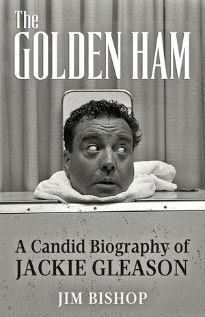 The Golden Ham: A Candid Biography of Jackie Gleason image number 0