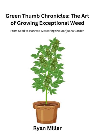 Green Thumb Chronicles: From Seed to Harvest, Mastering the Marijuana Garden image number 0