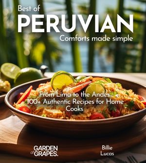 Peruvian Comforts Cookbook: Savor Peruvian Flavors - 100+ Authentic Recipes, Pictures Included image number 0