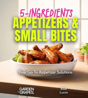 5-Ingredients Appetizers and Small Bites Cookbook: 100+ Fast Party Snacks, Your Go-To Appetizer Solutions, Pictures Included image number 0