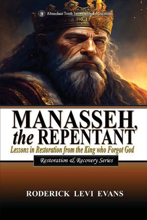 Manasseh, the Repentant: A Brief Expository of the Forgetful King image number 0