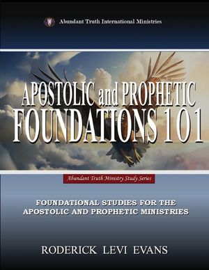 Apostolic and Prophetic Foundations 101: Foundational Studies for the Apostolic and Prophetic Ministries image number 0