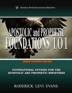 Apostolic and Prophetic Foundations 101: Foundational Studies for the Apostolic and Prophetic Ministries image number 0