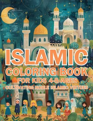 Islamic Coloring Book for Kids Ages 4-8 Cultivating Noble Islamic Virtues: (Nurturing Young Hearts: Promoting Praying, Charity, Community, Neighborly image number 0