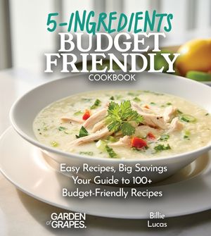 Budget-Friendly 5-Ingredients Cookbook: 100+ Easy Recipes and Big Savings, Pictures Included image number 0