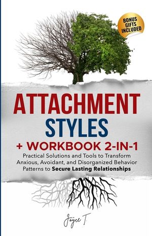 Attachment Styles + Workbook 2-IN-1: Practical Solutions and Tools to Transform Anxious, Avoidant, and Disorganized Behavior Patterns to Secure Lastin image number 0