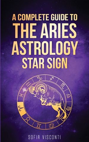 Aries: A Complete Guide To The Aries Astrology Star Sign (A Complete Guide To Astrology Book 1) image number 0