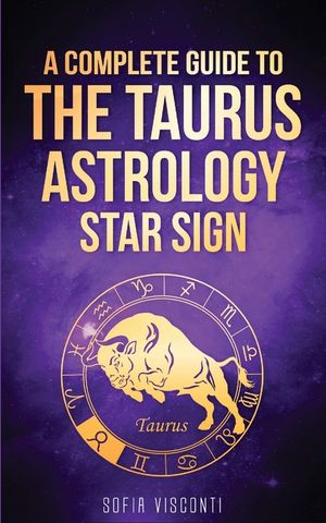 Taurus: A Complete Guide To The Taurus Astrology Star Sign (A Complete Guide To Astrology Book 2) image number 0
