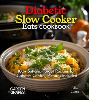 Diabetic Slow Cooker Eats Cookbook: 100+ Set-and-Forget Recipes for Diabetes Control, Pictures Included image number 0