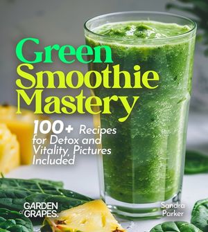 Green Smoothie Mastery: 100+ Recipes for Detox and Vitality, Pictures Included image number 0