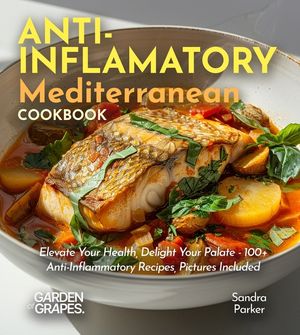 Anti-Inflammatory Mediterranean Cookbook: Elevate Your Health, Delight Your Palate - 100+ Anti-Inflammatory Recipes, Pictures Included image number 0