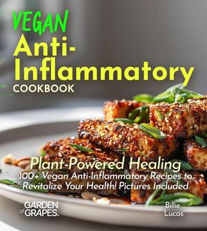 Vegan Anti-Inflammatory Cookbook: Plant-Powered Healing: 100+ Vegan Anti-Inflammatory Recipes to Revitalize Your Health! Pictures Included image number 0