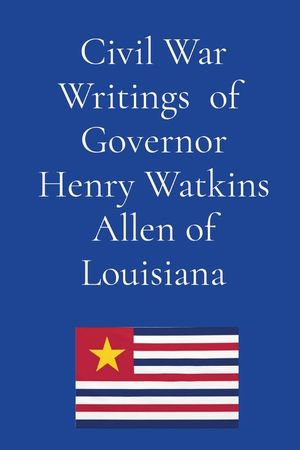 Civil War Writings of Governor Henry Watkins Allen of Louisiana image number 0