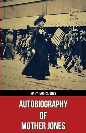 Autobiography of Mother Jones(Polis & Praxis Red Series)(Annotated) image number 0
