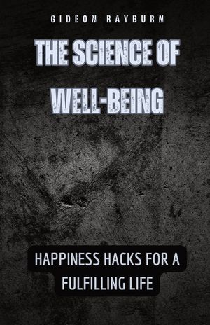 The Science of Well-Being: Happiness Hacks for a Fulfilling Life image number 0
