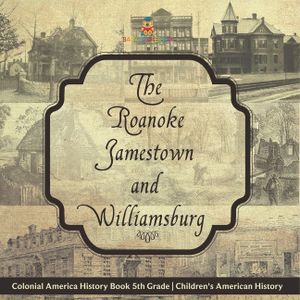The Roanoke, Jamestown and Williamsburg Colonies - Colonial America History Book 5th Grade Children's American History image number 0