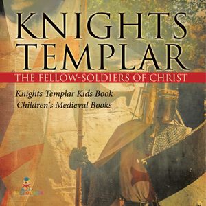 Knights Templar the Fellow-Soldiers of Christ Knights Templar Kids Book Children's Medieval Books image number 0