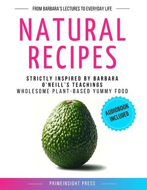 Natural Recipes Inspired by Barbara O'Neill's Teachings: Wholesome Plant-Based Yummy Food image number 0