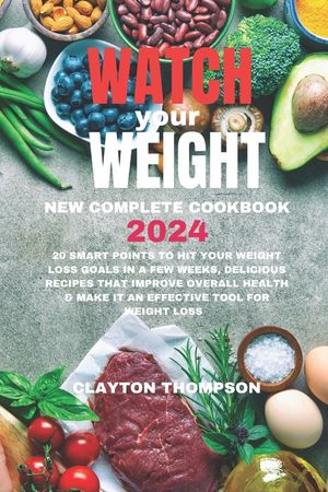 Watch Your Weight New Complete Cookbook 2024: 20 Smart Points To Hit Your Weight Loss Goals in a Few Weeks, Delicious Recipes That Improve Overall Hea image number 0