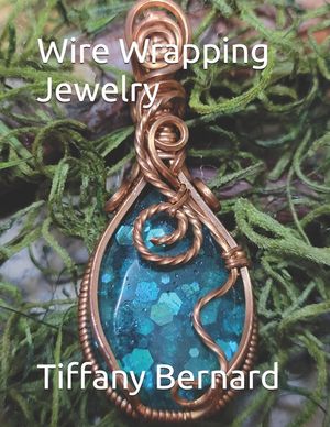 Wire Wrapping Jewelry: Step-by-Step Instructions Featuring Over 100 Color Photos. "The Lily Pendant," Book #7 Wire Wrapping Jewelry Series image number 0