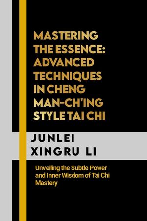 Mastering the Essence: Advanced Techniques in Cheng Man-ch'ing Style Tai Chi: Unveiling the Subtle Power and Inner Wisdom of Tai Chi Mastery image number 0