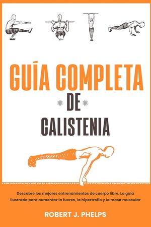 Gu&iacute;a completa de calistenia: descubre los mejores entrenamientos de cuerpo libre. La gu&iacute;a ilustrada para aumentar la fuerza, la hipertrofia y la ma image number 0