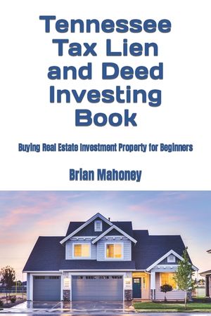 Tennessee Tax Lien and Deed Investing Book: Buying Real Estate Investment Property for Beginners image number 0