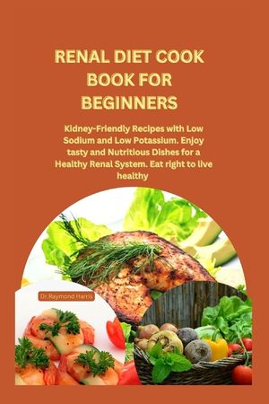 Renal Diet Cook Book for Beginners: Kidney-Friendly Recipes with Low Sodium and Low Potassium. Enjoy tasty and Nutritious Dishes for a Healthy Renal S image number 0