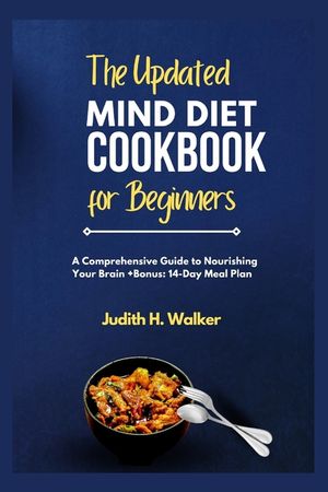 The Updated Mind Diet Cookbook for Beginners: A Comprehensive Guide to Nourishing your Brain + Bonus: 14-Day Meal Plan image number 0