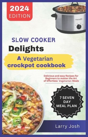 Slow Cooker Delights-A Vegetarian Crockpot Cookbook: Delicious and Easy Recipes for Beginners to Master the Art of Effortless Vegetarian Meals image number 0
