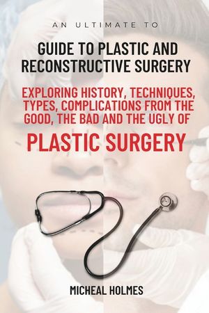 An Ultimate Guide to Plastic and Reconstructive Surgery: Exploring History, Techniques, Types, Complications from the Good, the Bad and the Ugly of Pl image number 0