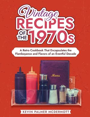 Vintage Recipes of the 1970s: A Retro Cookbook That Encapsulates the Flamboyance and Flavors of an Eventful Decade image number 0