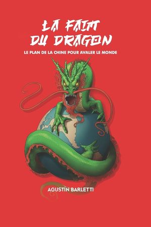 La Faim Du Dragon: Le Plan de la Chine Pour Avaler Le Monde image number 0