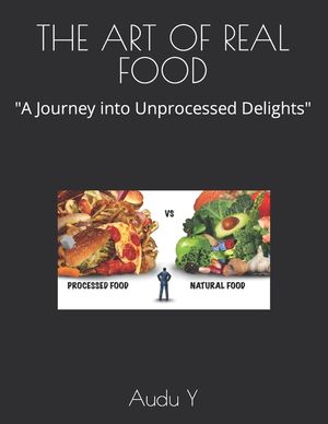 The Art of Real Food: "A Journey into Unprocessed Delights" image number 0