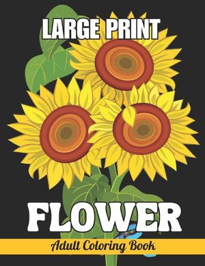 Large Print Flower Adult Coloring Book: 30 Page Easy Large Print Flowers Coloring Book Design For Adults, Seniors, and Women.(New Large Print Coloring image number 0