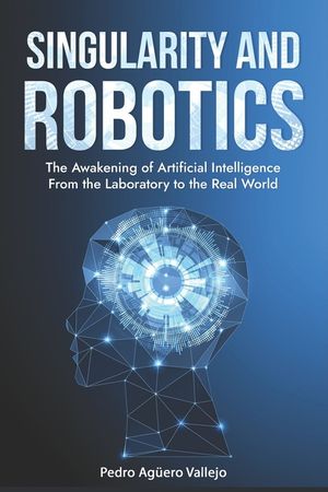 Singularity and Robotics: The Awakening of Artificial Intelligence From the Laboratory to the Real World Singularity Is Near image number 0