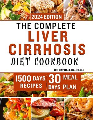 The Complete Liver Cirrhosis Diet Cookbook 2024: Quick and Easy Friendly Recipes to Improve your Liver and Overall Health image number 0