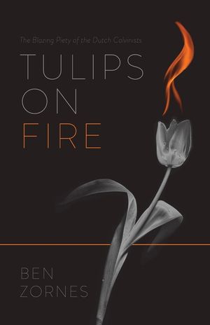 Tulips on Fire: The Blazing Piety of the Dutch Calvinists image number 0