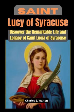 Saint Lucy of Syracuse: Discover the Remarkable Life and Legacy of Saint Lucia of Syracuse image number 0