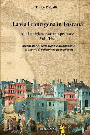 La via Francigena in Toscana (Alta Lunigiana, variante pratese e Val d'Elsa): Aspetti storici, cartografici e architettonici di una via di pellegrinag image number 0