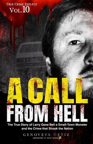 A Call from Hell: The True Story of Larry Gene Bell a Small-Town Monster and the Crime that Shook the Nation image number 0
